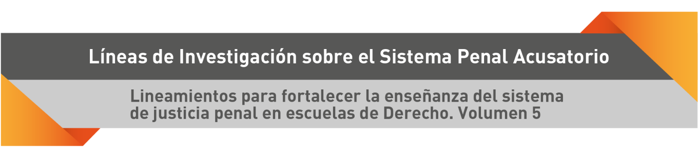 Líneas de investigación sobre el sistema penal acusatorio. Lineamientos para portalecer la enseñanza del sistema de justicia penal en las escuelas de Derecho