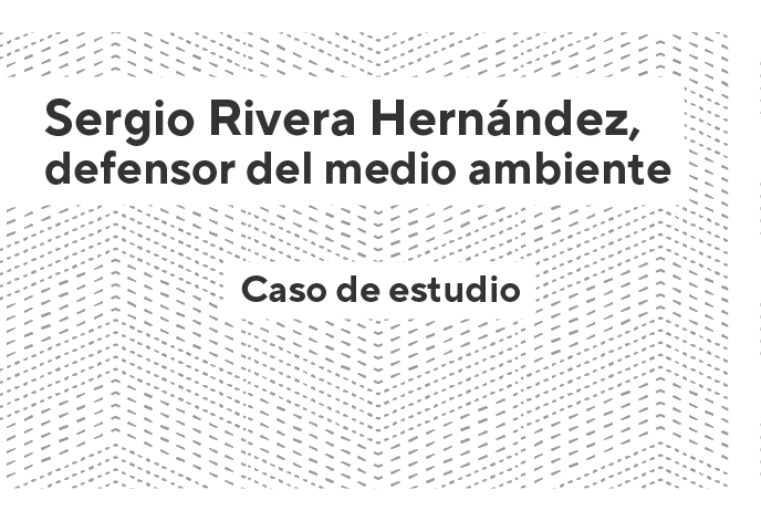 Sergio Rivera Hernández, defensor del medio ambiente - Caso de estudio