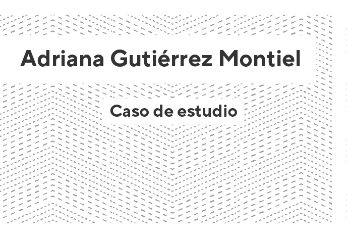 Caso Adriana Gutiérrez Montiel - Caso de estudio