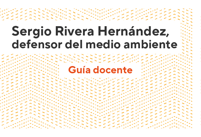 Sergio Rivera Hernández, defensor del medio ambiente - Guía docente