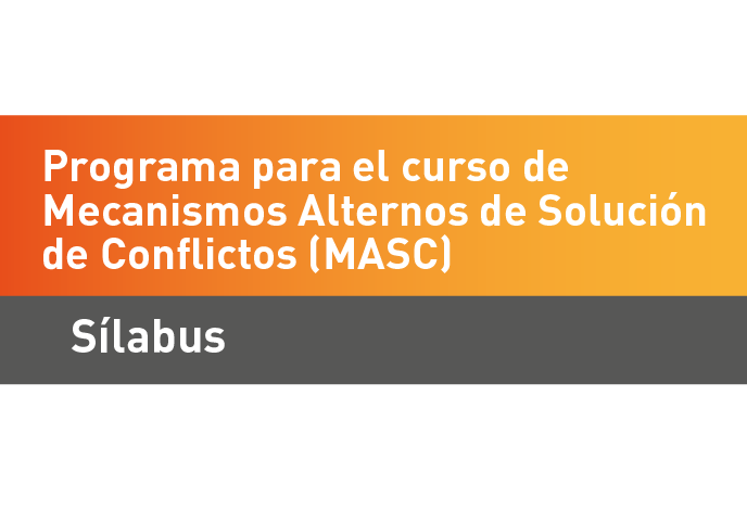 Sílabus Programa para el curso de Mecanismos Alternos de Solución de Conflictos (MASC)