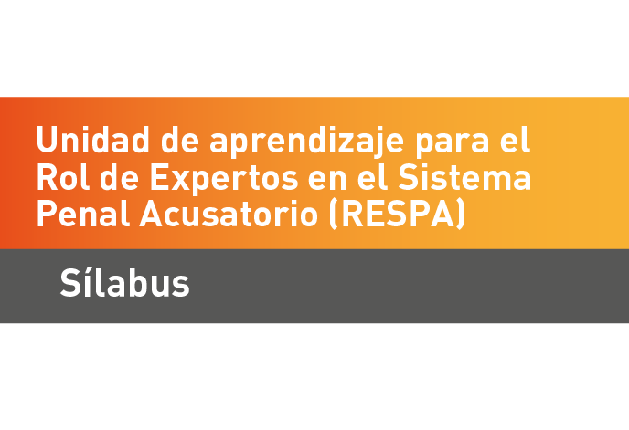 Sílabus Unidad de aprendizaje para el Rol de Expertos en el Sistema Penal Acusatorio (RESPA)