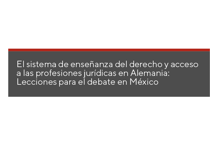 El sistema de enseñanza del derecho y acceso a las profesiones jurídicas en Alemania: Lecciones para el debate en México