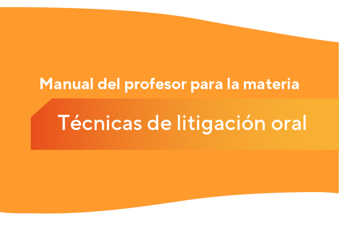 Manual del profesor para la materia Técnicas de litigación oral